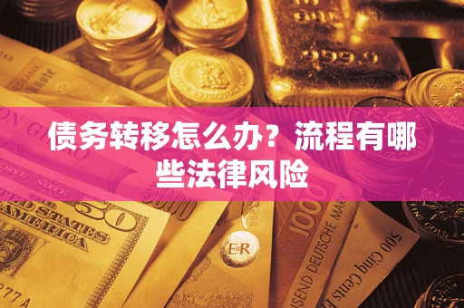 武汉债务转移怎么办？流程有哪些法律风险